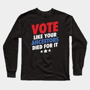 Vote Like Your Ancestors Died For It Long Sleeve T-Shirt